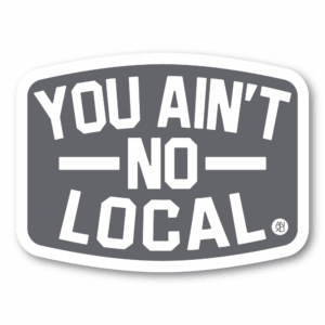 anxd you ain't no local